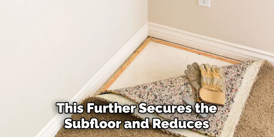 This Further Secures the Subfloor and Reduces