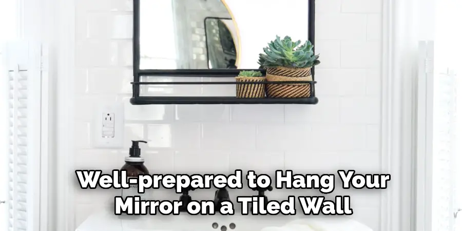 Well-prepared to Hang Your Mirror on a Tiled Wall