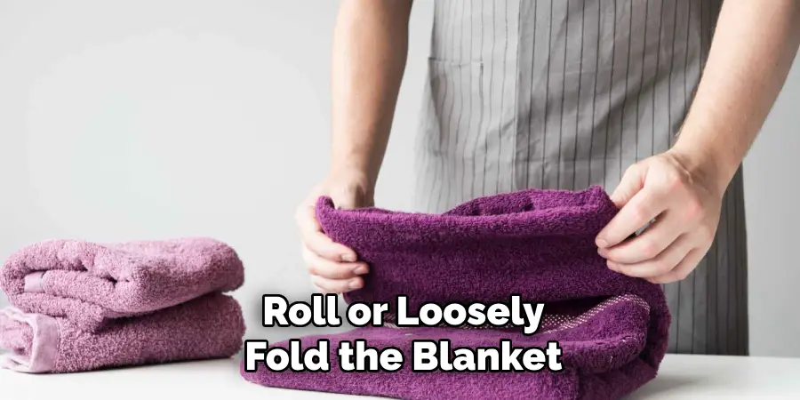 Roll or Loosely
Fold the Blanket