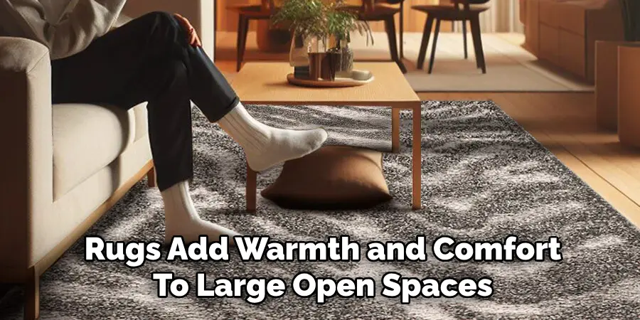 Rugs Add Warmth and Comfort
To Large Open Spaces