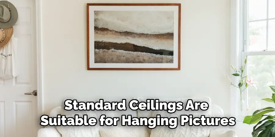 Standard Ceilings Are 
Suitable for Hanging Pictures