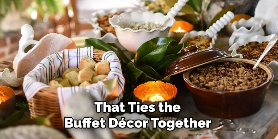 That Ties the 
Buffet Décor Together