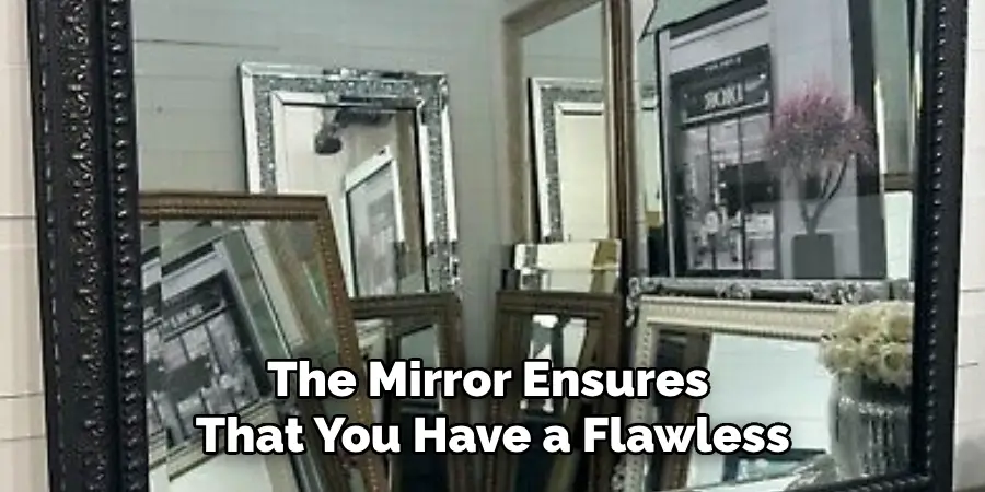 The Mirror Ensures
That You Have a Flawless