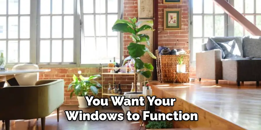 You Want Your
Windows to Function