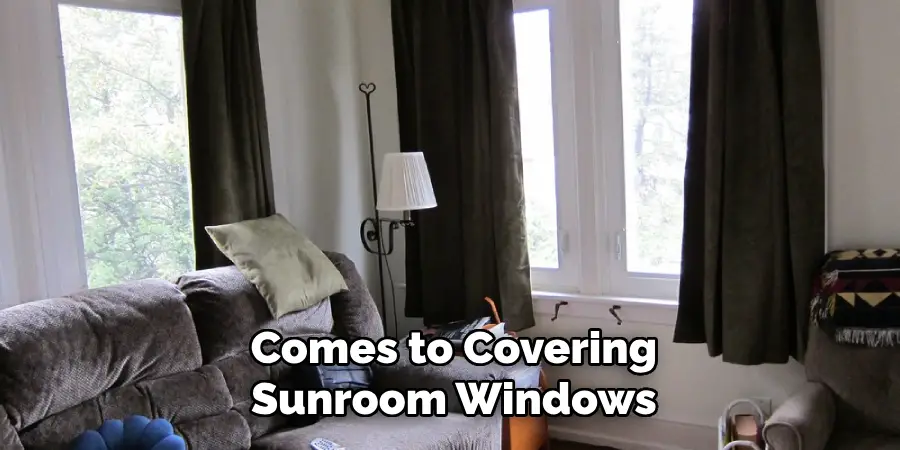  Comes to Covering
 Sunroom Windows