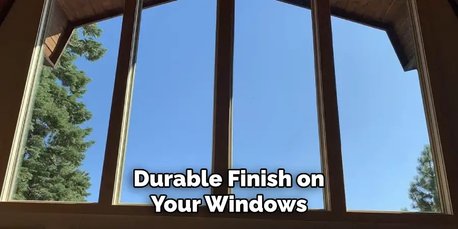  Durable Finish on 
Your Windows
