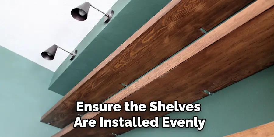 Ensure the Shelves
 Are Installed Evenly