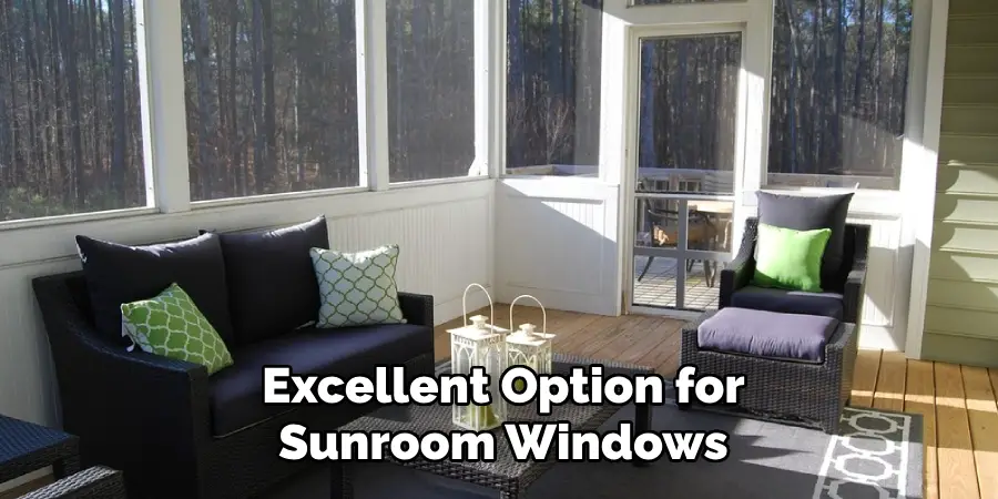  Excellent Option for
 Sunroom Windows