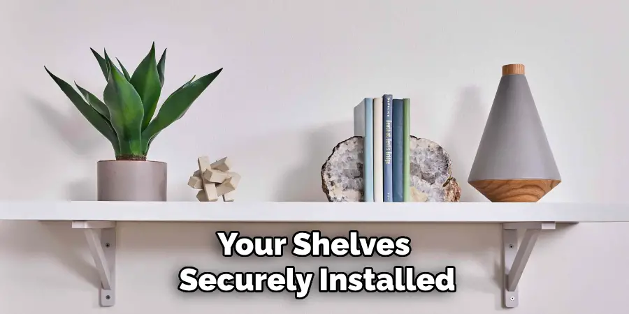 Your Shelves 
Securely Installed