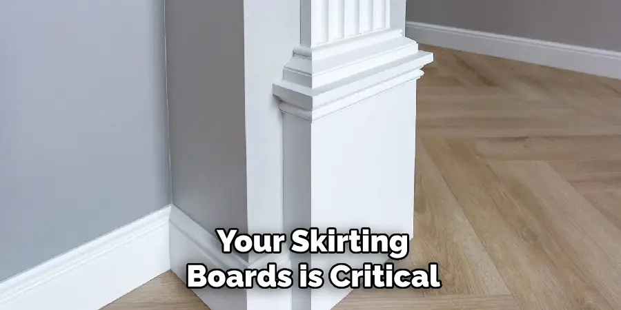  Your Skirting 
Boards is Critical