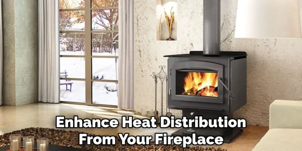 Enhance Heat Distribution
From Your Fireplace