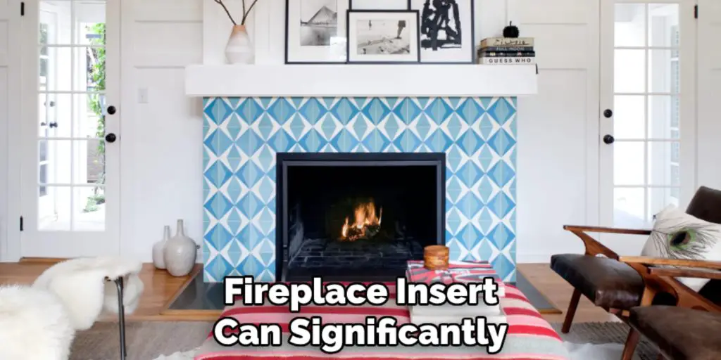 Fireplace Insert
Can Significantly