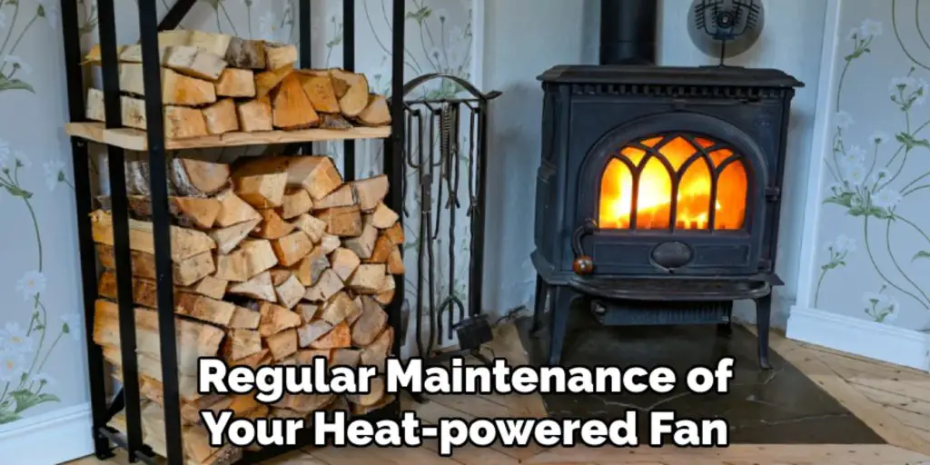 Regular Maintenance of
Your Heat-powered Fan