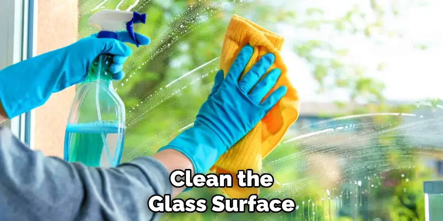 Clean the
Glass Surface