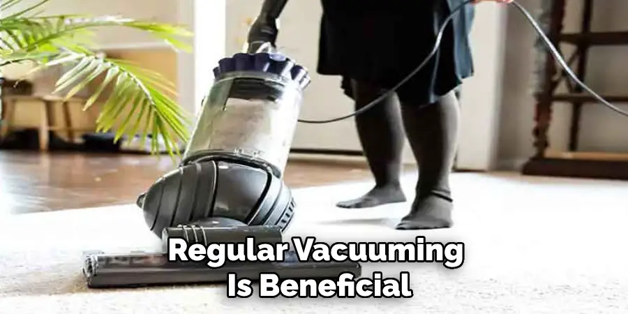 Regular Vacuuming
Is Beneficial