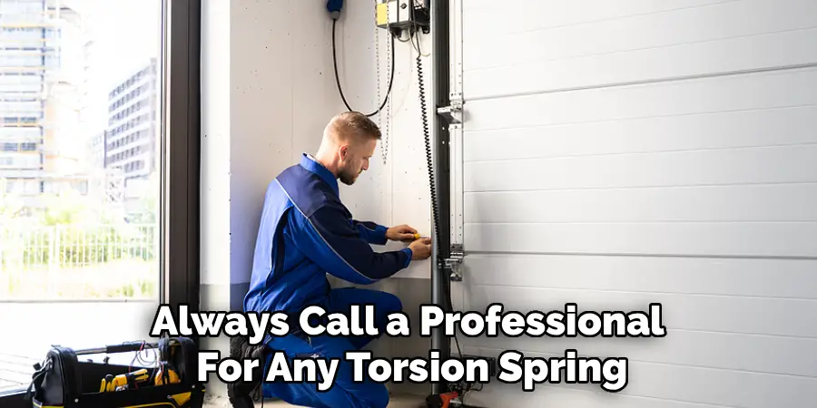 Always Call a Professional 
For Any Torsion Spring