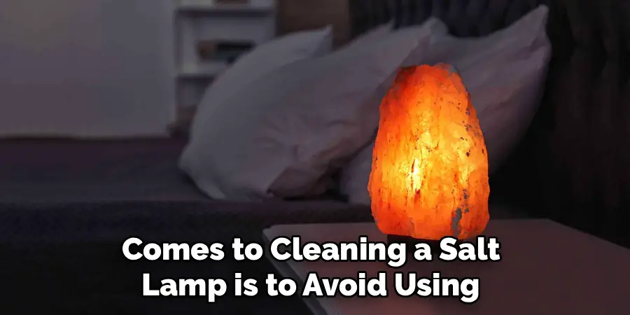 Comes to Cleaning a Salt
Lamp is to Avoid Using