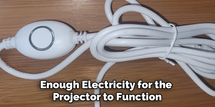Enough Electricity for the
Projector to Function