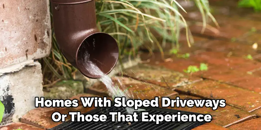 Homes With Sloped Driveways 
Or Those That Experience