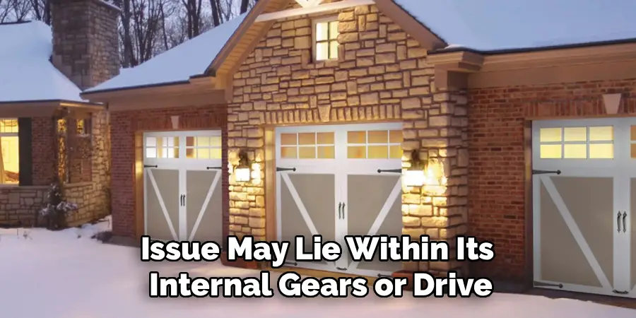 Issue May Lie Within Its 
Internal Gears or Drive