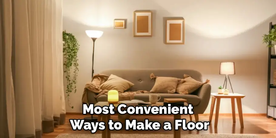 Most Convenient 
Ways to Make a Floor
