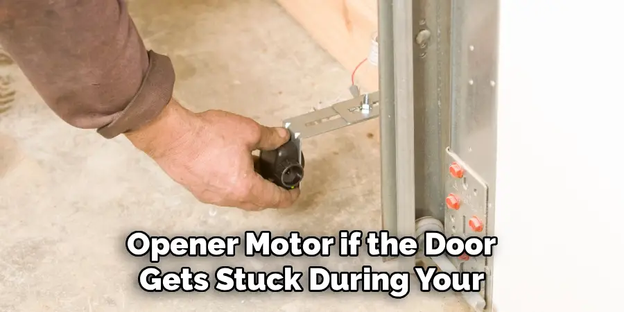Opener Motor if the Door 
Gets Stuck During Your 