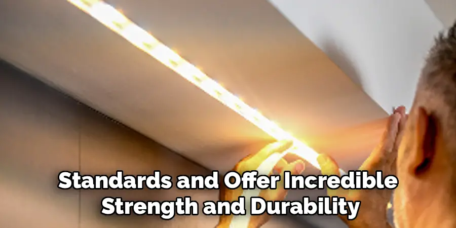 Standards and Offer Incredible 
Strength and Durability