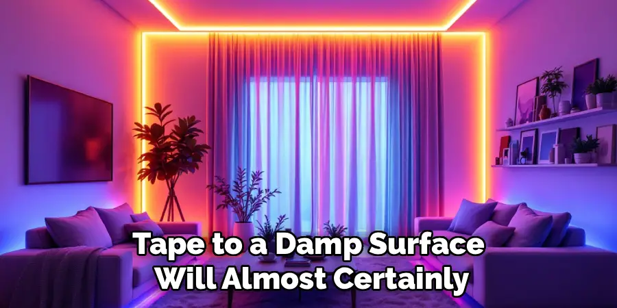 Tape to a Damp Surface 
Will Almost Certainly