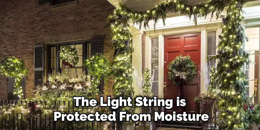 The Light String is 
Protected From Moisture