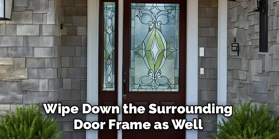 Wipe Down the Surrounding 
Door Frame as Well 