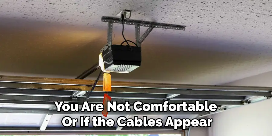 You Are Not Comfortable 
Or if the Cables Appear