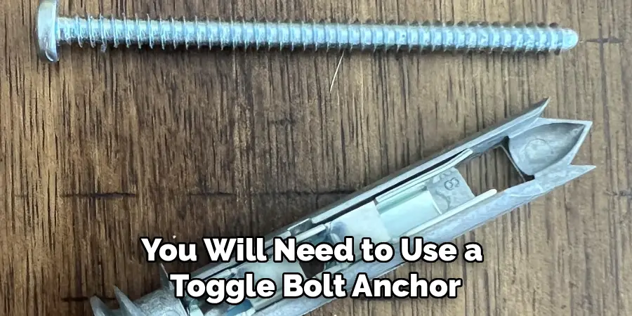 You Will Need to Use a
Toggle Bolt Anchor