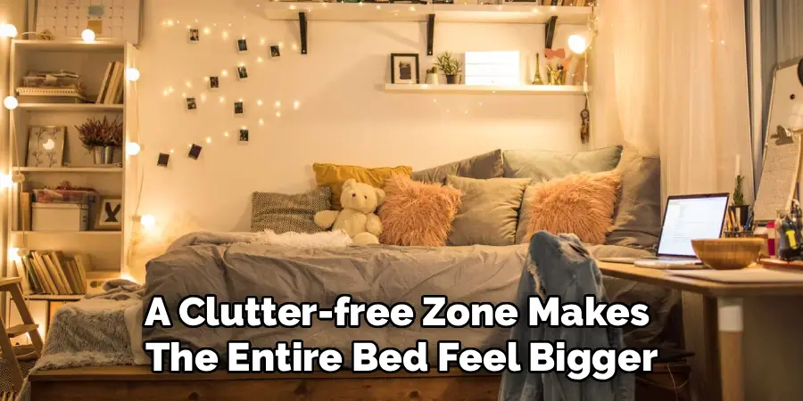 A Clutter-free Zone Makes 
The Entire Bed Feel Bigger