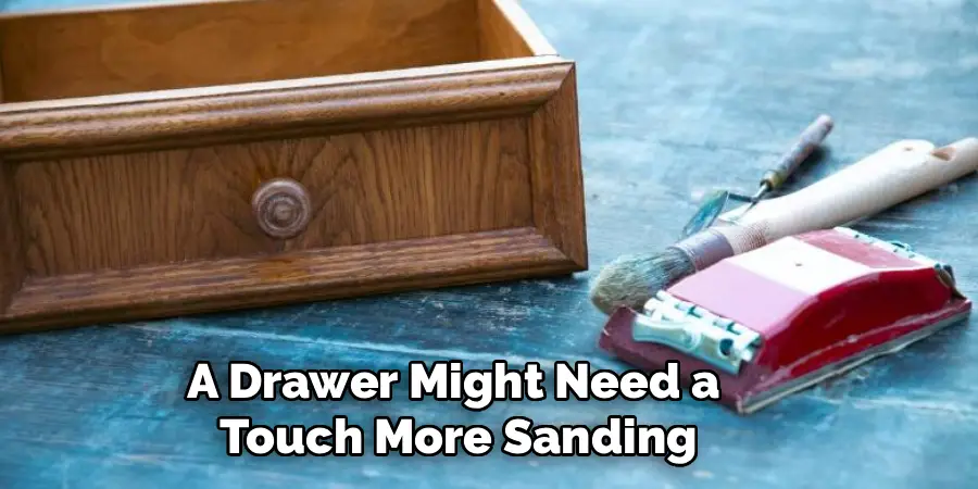A Drawer Might Need a 
Touch More Sanding