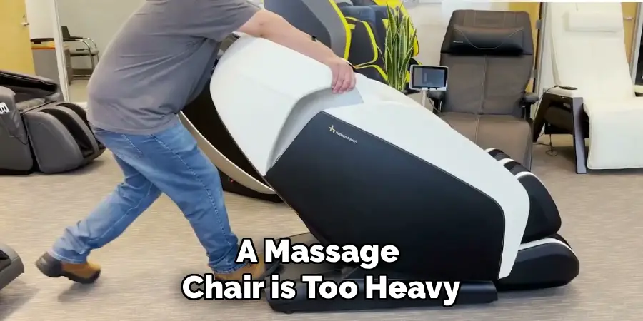 A Massage 
Chair is Too Heavy