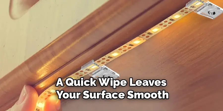 A Quick Wipe Leaves 
Your Surface Smooth