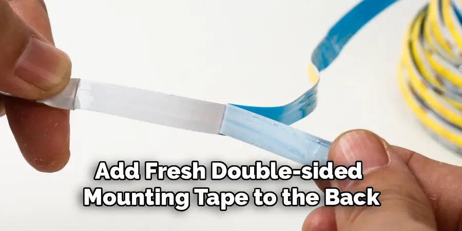 Add Fresh Double-sided 
Mounting Tape to the Back