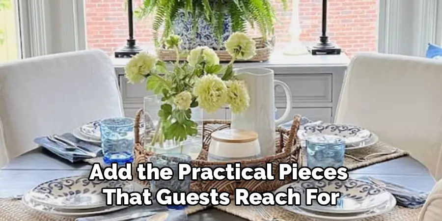 Add the Practical Pieces 
That Guests Reach For