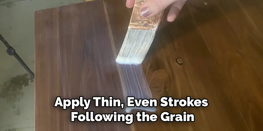 Apply Thin, Even Strokes 
Following the Grain