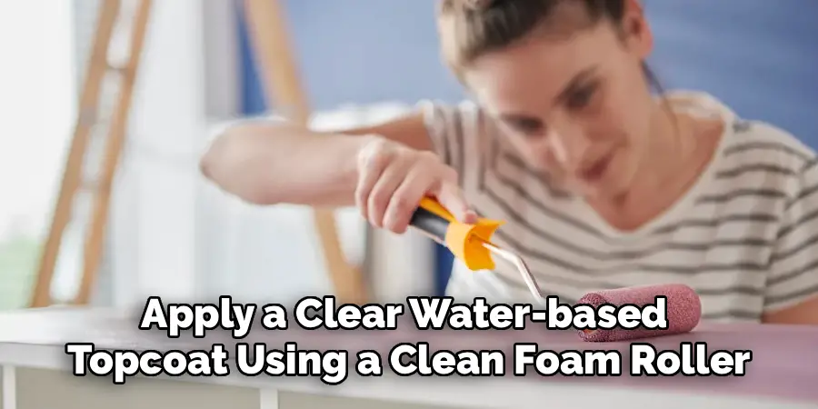 Apply a Clear Water-based
Topcoat Using a Clean Foam Roller