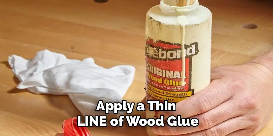 Apply a Thin 
LINE of Wood Glue