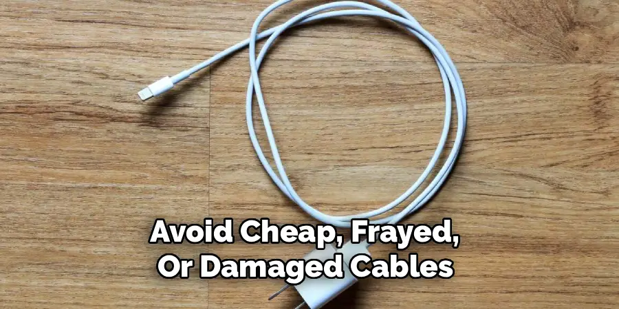  Avoid Cheap, Frayed, 
Or Damaged Cables