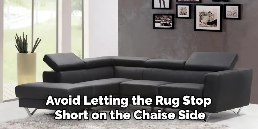 Avoid Letting the Rug Stop 
Short on the Chaise Side
