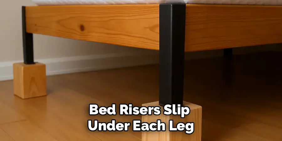 Bed Risers Slip 
Under Each Leg