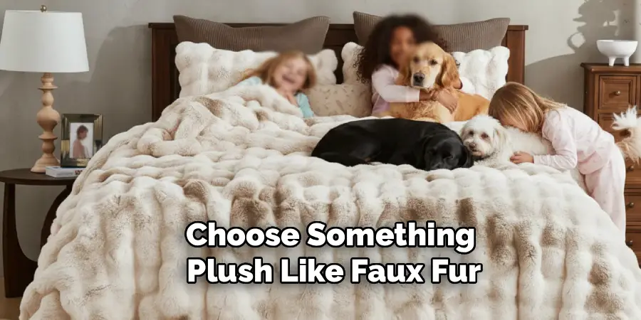 Choose Something 
Plush Like Faux Fur