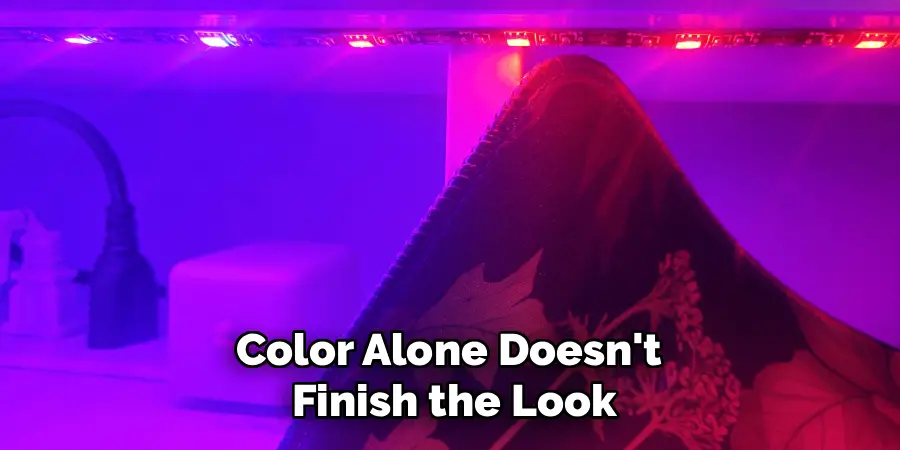 Color Alone Doesn't
Finish the Look