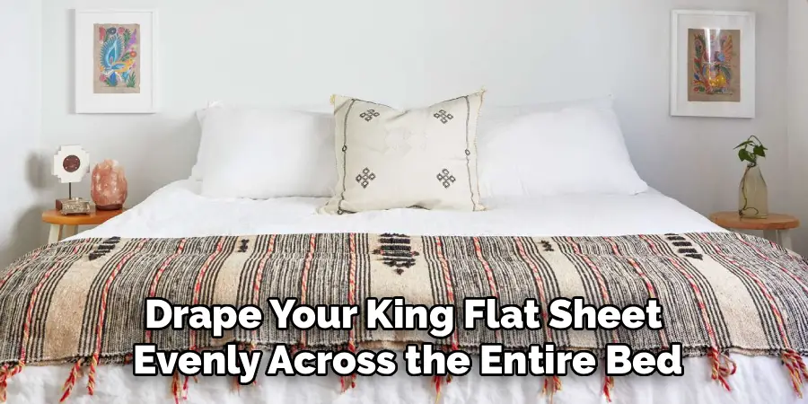 Drape Your King Flat Sheet
Evenly Across the Entire Bed