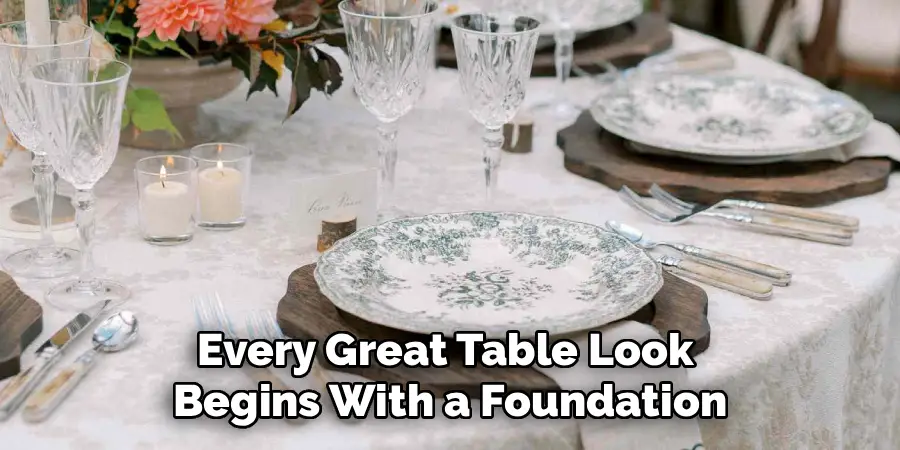 Every Great Table Look 
Begins With a Foundation