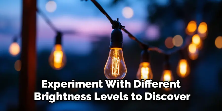 Experiment With Different
Brightness Levels to Discover
