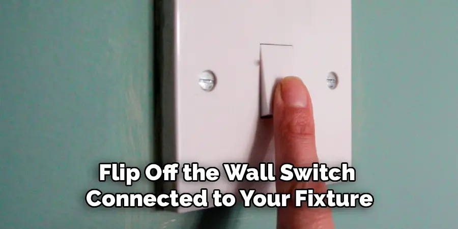 Flip Off the Wall Switch 
Connected to Your Fixture
